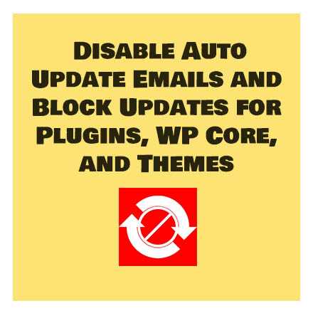 Disable Auto Update Emails and Block Updates for Plugins, WP Core, and Themes